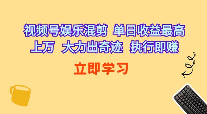 （10122期）视频号娱乐混剪  单日收益最高上万   大力出奇迹   执行即赚-狄威团队