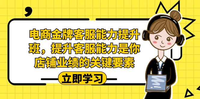 电商-金牌客服能力-提升班，提升客服能力是你店铺业绩的关键要素！-狄威团队