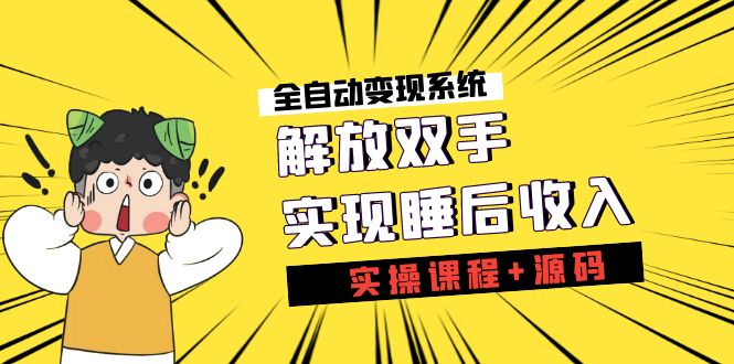 《全自动变现系统》解放双手，实现睡后收入（实操课程+源码）-狄威团队