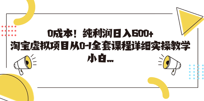 0成本！纯利润日入600+，淘宝虚拟项目从0-1全套课程详细实操教学，小白…-狄威团队