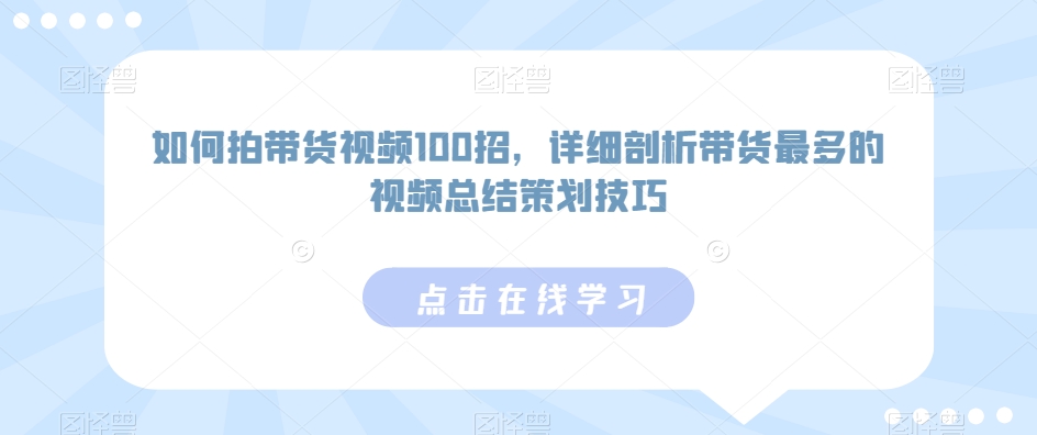 如何拍带货视频100招，详细剖析带货最多的视频总结策划技巧-狄威团队