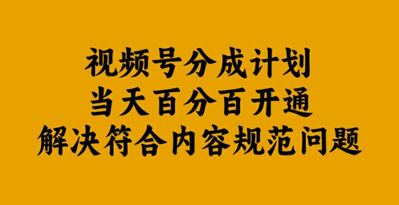 视频号分成计划当天百分百开通解决符合内容规范问题【揭秘】-狄威团队
