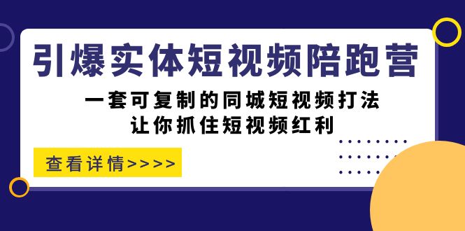 引爆实体-短视频陪跑营，一套可复制的同城短视频打法，让你抓住短视频红利-狄威团队