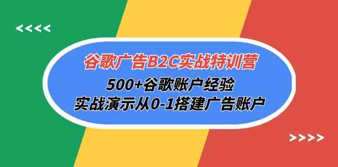 谷歌广告B2C实战特训营，500+谷歌账户经验，实战演示从0-1搭建广告账户-狄威团队