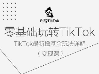 零基础玩转TiKToK变现课，TikTok最新撸基金玩法详解-狄威团队
