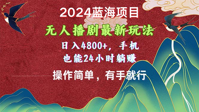 2024蓝海项目，无人播剧最新玩法，日入4800+，手机也能操作简单有手就行-狄威团队