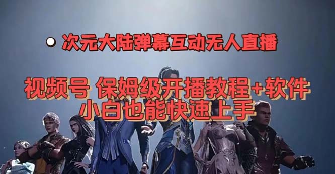 视频号次元大陆弹幕互动无人直播，视频号保姆级开播教程+软件，小白也能-狄威团队