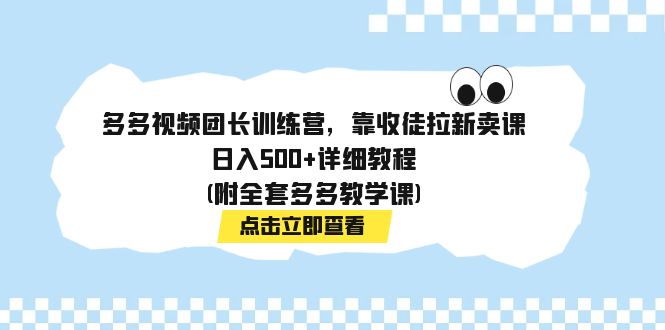 多多视频团长训练营，靠收徒拉新卖课，日入500+详细教程(附全套多多教学课)-狄威团队