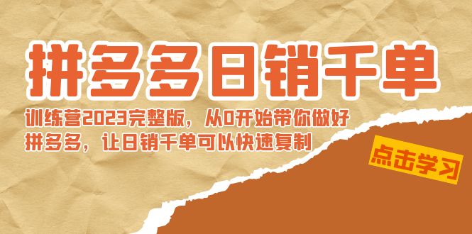 拼多多日销千单训练营2023完整版，从0开始带你做好拼多多，让日销千单可…-狄威团队