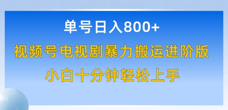 单号日赚800+，视频号电视剧暴力搬运进阶版，100%过原创，小白十分钟也能轻松入手-狄威团队