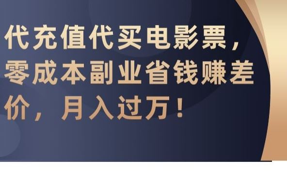 代充值代买电影票，零成本副业省钱赚差价，月入过万【揭秘】-狄威团队