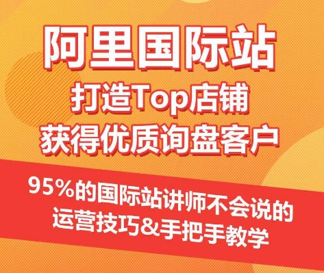 【阿里国际站】打造Top店铺&获得优质询盘客户，​95%的国际站讲师不会说的运营技巧-狄威团队