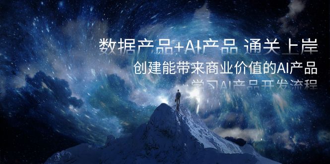 数据产品+AI产品 通关上岸，创建能带来商业价值的AI产品，学习AI产品开发-狄威团队