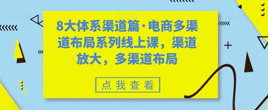 八大体系渠道篇·电商多渠道布局系列线上课，渠道放大，多渠道布局-狄威团队