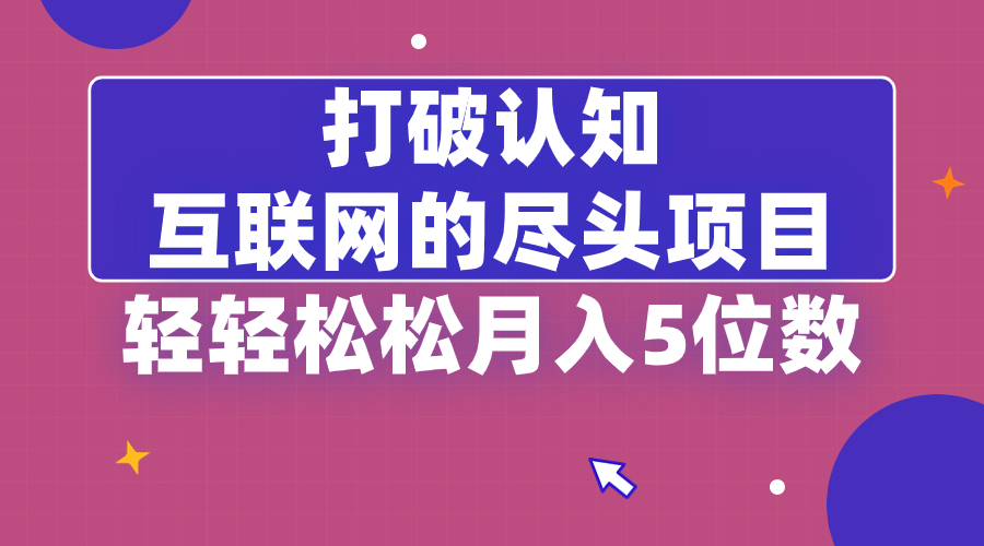 打破认知，互联网的尽头项目，轻轻松松月入5位教-狄威团队