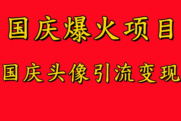 国庆爆火风口项目——国庆头像引流变现,零门槛高收益,小白也能起飞【揭秘】-狄威团队
