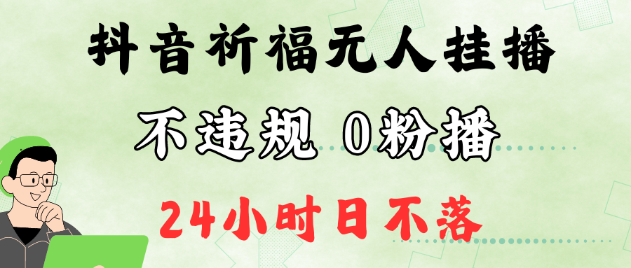 抖音最新祈福无人挂播，单日撸音浪收2万+0粉手机可开播，新手小白一看就会-狄威团队