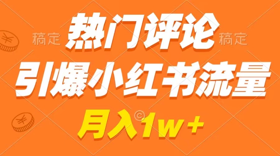 热门评论引爆小红书流量,作品制作简单,广告接到手软,月入过万不是梦-狄威团队