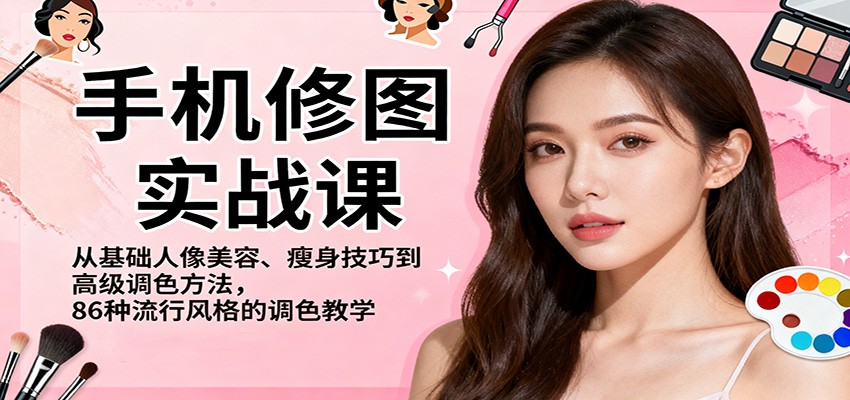 手机修图实战课，从基础人像美容、瘦身技巧到高级调色方法，86种流行风格的调色教学-狄威团队