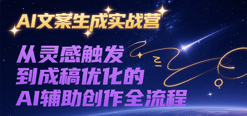 AI文案生成实战营，从灵感触发到成稿优化的AI辅助创作全流程-狄威团队