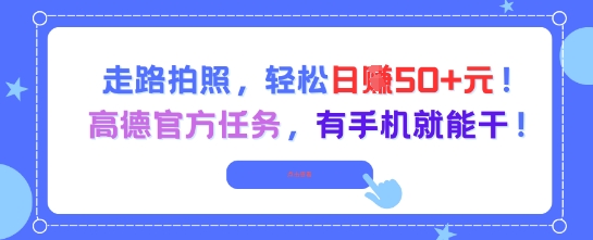走路拍照，轻松日入50+!高德官方任务，有手机就能干-狄威团队