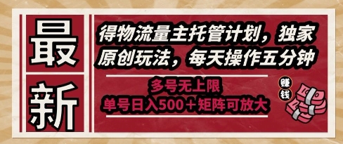 最新得物流量主托管计划，独家原创玩法，每天操作五分钟，多号无上限，单号日入5张+矩阵可放大【揭秘】-狄威团队
