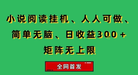 小说挂G阅读，人人可做，简单无脑，一天收益3张+矩阵无限上，全网首发【揭秘】-狄威团队