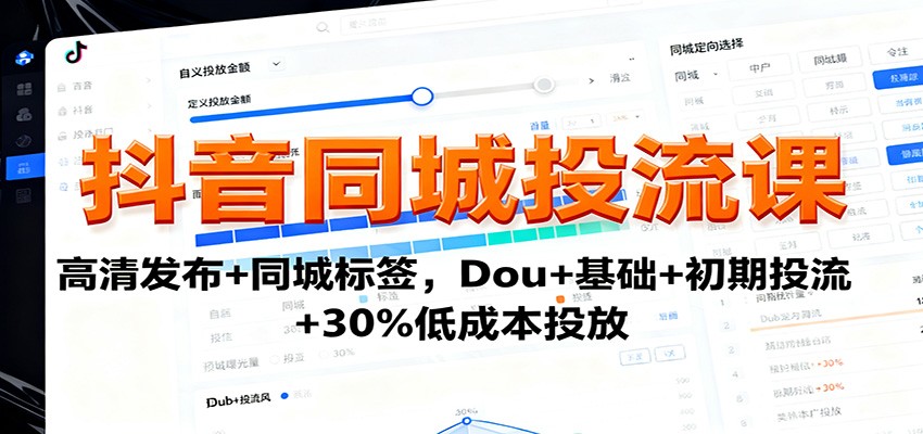抖音同城投流课：高清发布+同城标签，Dou+基础+初期投流+30%低成本投放-狄威团队