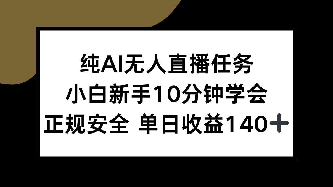 纯AI无人直播任务，小白新手10分钟学会 ，正规安全 单日收益140+-狄威团队