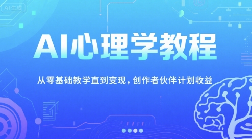 AI心理学教程，从零基础教学直到变现，创作者伙伴计划收益-狄威团队