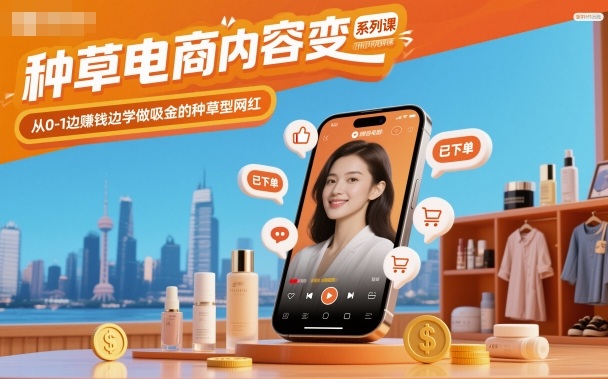 种草电商内容变现系列课，从0-1边賺钱边学做吸金的种草型网红-狄威团队