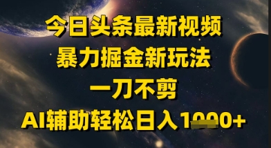 今日头条最新美女视频暴力掘金新玩法，一刀不剪，AI辅助轻松日入1k+-狄威团队