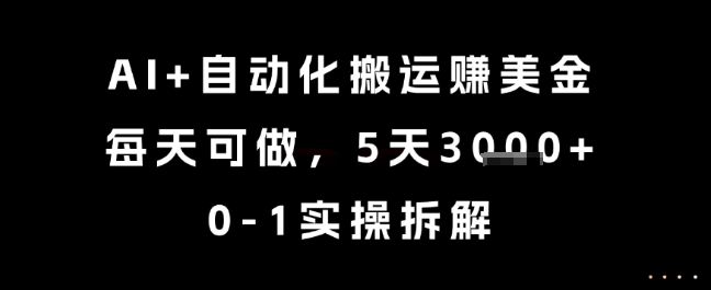 AI+自动化搬运挣美金，每天可做，5天3k+，0-1实操拆解【揭秘】-狄威团队