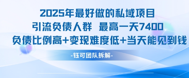 2025年最好做的私域项目，引流负债人群，最高一天变现7.4k，人群占比高，变现难度低，当天就能见到钱-狄威团队