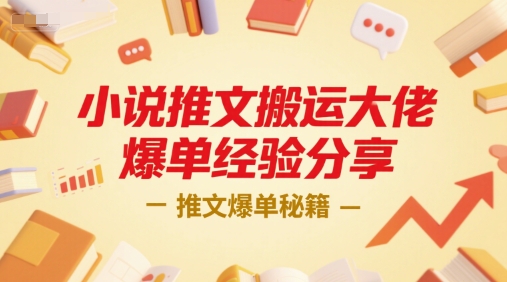 小说推文搬运大佬爆单经验分享，推文爆单秘籍-狄威团队