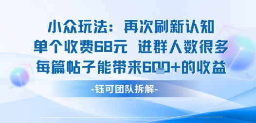 小众玩法再次刷新认知单个收费68米进群人数很多每篇帖子能带来6张的收益-狄威团队