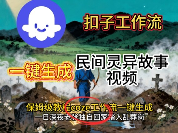 Coze扣子工作流一键生成民间灵异故事视频，保姆级教程搭建教学-狄威团队