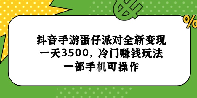 抖音手游蛋仔派对全新变现，一天3500，冷门赚钱玩法，一部手机可操作-狄威团队
