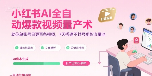 小红书AI全自动爆款视频量产术，助你单账号日更百条视频，7天搭建不封号矩阵流量池-狄威团队
