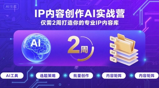 IP内容创作AI实战营，仅需2周打造你的专业IP内容库-狄威团队