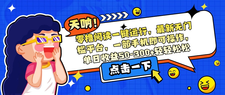 零撸阅读一键运行，最新无门槛平台，一部手机即可操作，单日收益50-300...-狄威团队