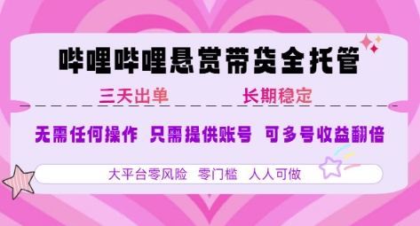 B站悬赏带货全托管，自测稳定，只需提供账号，无需基础，小白宝妈轻松上手，单日稳定3张【揭秘】-狄威团队