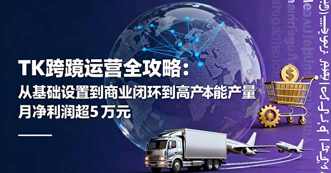 TK跨境运营全攻略：从基础设置到商业闭环到低成本量产，月净利润超5万美元-狄威团队