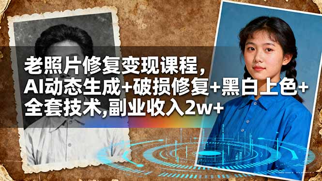 老照片修复变现课程，AI动态生成+破损修复+黑白上色+全套技术,副业收入2w+-狄威团队