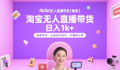 淘宝无人直播带货【最新】，日入1k+，独家技术，无违规无封号，开播就出单【揭秘】-狄威团队
