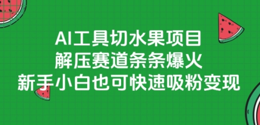 AI工具切水果项目，解压赛道条条爆火，新手小白也可快速吸粉变现-狄威团队