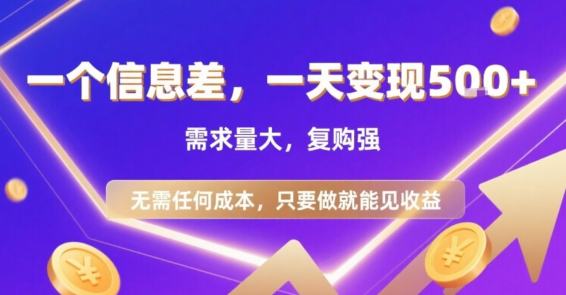 一个信息差，一天变现5张+，需求量大，复购强，无需任何成本，只要做就能见收益【揭秘】-狄威团队