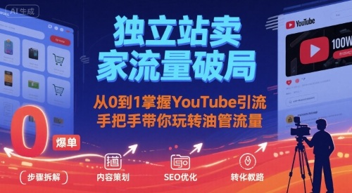 独立站卖家流量破局：从0到1掌握YouTube引流，手把手带你玩转油管流量-狄威团队