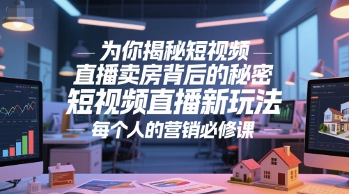为你揭秘短视频直播卖房背后的秘密，短视频直播新玩法，每个人的营销必修课-狄威团队
