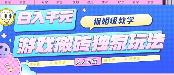 游戏搬砖独家玩法，日入1k+，保姆级教学，人人可做，纯干货【揭秘】-狄威团队